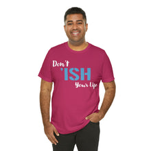Load image into Gallery viewer, Don’t ‘ish Your Life Soft Unisex Jersey Short Sleeve Tee