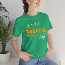 Load image into Gallery viewer, I Can’t Do Negative Today Unisex Jersey Short Sleeve Tee