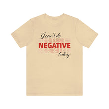 Load image into Gallery viewer, I Can’t Do Negative Today Unisex Jersey Short Sleeve Tee