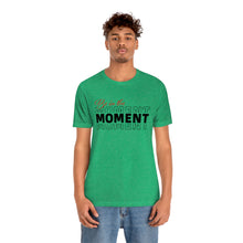 Load image into Gallery viewer, Be In The Moment Unisex Jersey Short Sleeve Tee