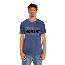 Load image into Gallery viewer, Be In The Moment Unisex Jersey Short Sleeve Tee