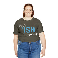 Load image into Gallery viewer, Don’t ‘ish Your Life Soft Unisex Jersey Short Sleeve Tee