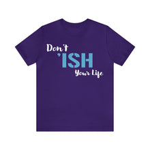 Load image into Gallery viewer, Don’t ‘ish Your Life Soft Unisex Jersey Short Sleeve Tee