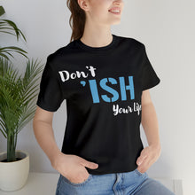 Load image into Gallery viewer, Don’t ‘ish Your Life Soft Unisex Jersey Short Sleeve Tee