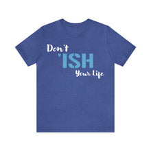 Load image into Gallery viewer, Don’t ‘ish Your Life Soft Unisex Jersey Short Sleeve Tee