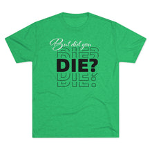 Load image into Gallery viewer, But Did You Die Unisex Tri-Blend Crew Tee