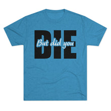 Load image into Gallery viewer, But Did You Die Unisex Tri-Blend Crew Tee