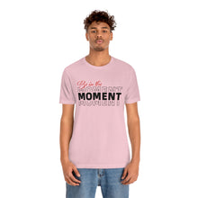 Load image into Gallery viewer, Be In The Moment Unisex Jersey Short Sleeve Tee
