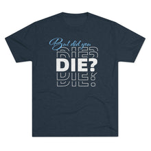 Load image into Gallery viewer, But Did You Die Unisex Tri-Blend Crew Tee