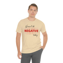 Load image into Gallery viewer, I Can’t Do Negative Today Unisex Jersey Short Sleeve Tee