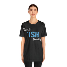 Load image into Gallery viewer, Don’t ‘ish Your Life Soft Unisex Jersey Short Sleeve Tee