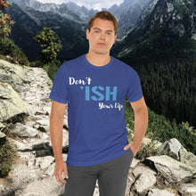 Load image into Gallery viewer, Don’t ‘ish Your Life Soft Unisex Jersey Short Sleeve Tee