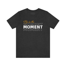Load image into Gallery viewer, Be In The Moment Unisex Jersey Short Sleeve Tee