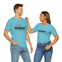 Load image into Gallery viewer, Be In The Moment Unisex Jersey Short Sleeve Tee