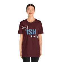 Load image into Gallery viewer, Don’t ‘ish Your Life Soft Unisex Jersey Short Sleeve Tee