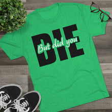 Load image into Gallery viewer, But Did You Die Unisex Tri-Blend Crew Tee