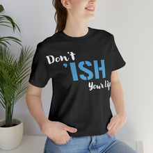 Load image into Gallery viewer, Don’t ‘ish Your Life Soft Unisex Jersey Short Sleeve Tee