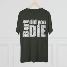 Load image into Gallery viewer, But Did You Die Unisex Tri-Blend Crew Tee