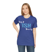 Load image into Gallery viewer, Don’t ‘ish Your Life Soft Unisex Jersey Short Sleeve Tee