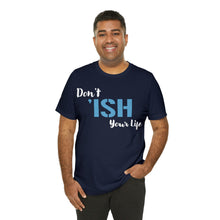 Load image into Gallery viewer, Don’t ‘ish Your Life Soft Unisex Jersey Short Sleeve Tee