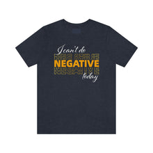 Load image into Gallery viewer, I Can’t Do Negative Today Unisex Jersey Short Sleeve Tee