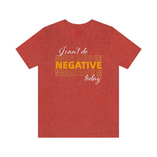Load image into Gallery viewer, I Can’t Do Negative Today Unisex Jersey Short Sleeve Tee