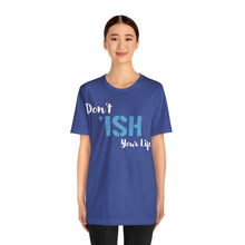 Load image into Gallery viewer, Don’t ‘ish Your Life Soft Unisex Jersey Short Sleeve Tee