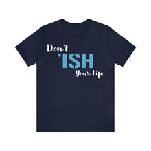 Load image into Gallery viewer, Don’t ‘ish Your Life Soft Unisex Jersey Short Sleeve Tee