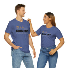 Load image into Gallery viewer, Be In The Moment Unisex Jersey Short Sleeve Tee