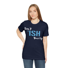 Load image into Gallery viewer, Don’t ‘ish Your Life Soft Unisex Jersey Short Sleeve Tee