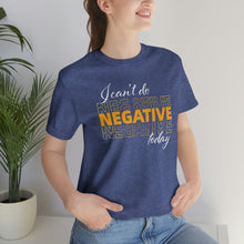 Load image into Gallery viewer, I Can’t Do Negative Today Unisex Jersey Short Sleeve Tee