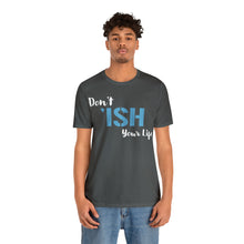 Load image into Gallery viewer, Don’t ‘ish Your Life Soft Unisex Jersey Short Sleeve Tee