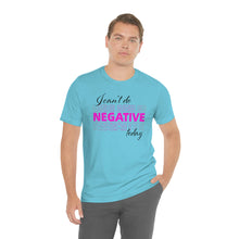 Load image into Gallery viewer, I Can’t Do Negative Today Unisex Jersey Short Sleeve Tee