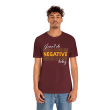 Load image into Gallery viewer, I Can’t Do Negative Today Unisex Jersey Short Sleeve Tee
