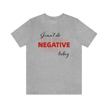 Load image into Gallery viewer, I Can’t Do Negative Today Unisex Jersey Short Sleeve Tee