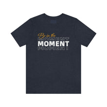 Load image into Gallery viewer, Be In The Moment Unisex Jersey Short Sleeve Tee