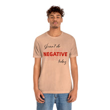 Load image into Gallery viewer, I Can’t Do Negative Today Unisex Jersey Short Sleeve Tee