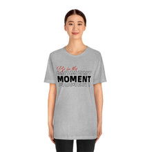 Load image into Gallery viewer, Be In The Moment Unisex Jersey Short Sleeve Tee