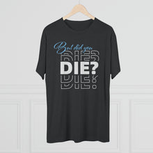 Load image into Gallery viewer, But Did You Die Unisex Tri-Blend Crew Tee