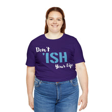 Load image into Gallery viewer, Don’t ‘ish Your Life Soft Unisex Jersey Short Sleeve Tee