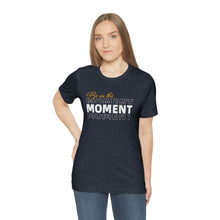 Load image into Gallery viewer, Be In The Moment Unisex Jersey Short Sleeve Tee