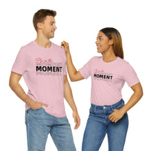 Load image into Gallery viewer, Be In The Moment Unisex Jersey Short Sleeve Tee