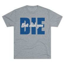 Load image into Gallery viewer, But Did You Die Unisex Tri-Blend Crew Tee