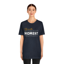 Load image into Gallery viewer, Be In The Moment Unisex Jersey Short Sleeve Tee