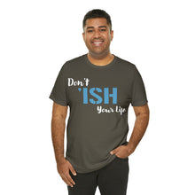 Load image into Gallery viewer, Don’t ‘ish Your Life Soft Unisex Jersey Short Sleeve Tee