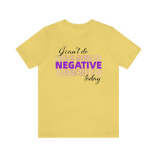 Load image into Gallery viewer, I Can’t Do Negative Today Unisex Jersey Short Sleeve Tee