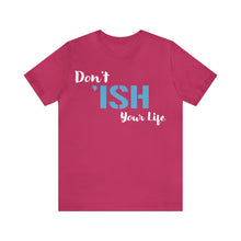 Load image into Gallery viewer, Don’t ‘ish Your Life Soft Unisex Jersey Short Sleeve Tee
