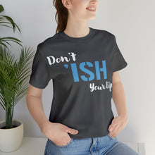 Load image into Gallery viewer, Don’t ‘ish Your Life Soft Unisex Jersey Short Sleeve Tee
