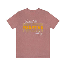 Load image into Gallery viewer, I Can’t Do Negative Today Unisex Jersey Short Sleeve Tee