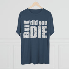 Load image into Gallery viewer, But Did You Die Unisex Tri-Blend Crew Tee